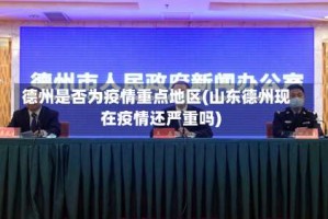 德州是否为疫情重点地区(山东德州现在疫情还严重吗)