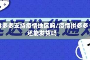 拼多多支持疫情地区吗/疫情拼多多还能发货吗