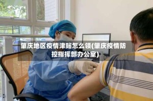 肇庆地区疫情津贴怎么领(肇庆疫情防控指挥部办公室)