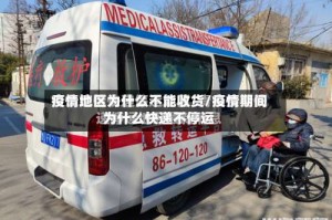 疫情地区为什么不能收货/疫情期间为什么快递不停运