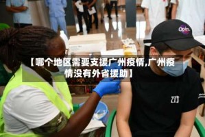 【哪个地区需要支援广州疫情,广州疫情没有外省援助】