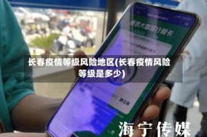 长春疫情等级风险地区(长春疫情风险等级是多少)