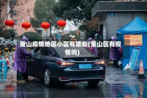 萧山疫情地区小区有哪些(萧山区有疫情吗)