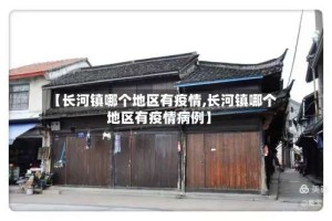【长河镇哪个地区有疫情,长河镇哪个地区有疫情病例】