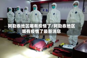 阿勒泰地区哪有疫情了/阿勒泰地区哪有疫情了最新消息