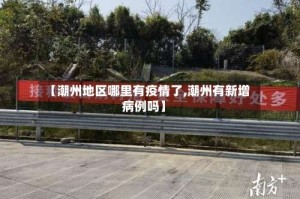 【潮州地区哪里有疫情了,潮州有新增病例吗】