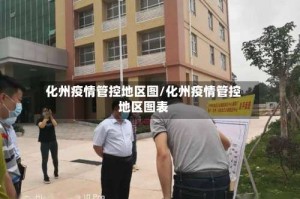 化州疫情管控地区图/化州疫情管控地区图表