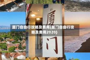 厦门自由行攻略及费用(厦门自由行攻略及费用2020)