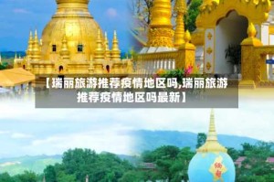 【瑞丽旅游推荐疫情地区吗,瑞丽旅游推荐疫情地区吗最新】