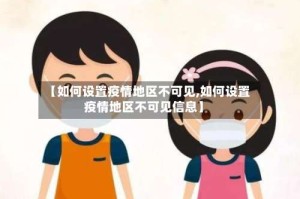 【如何设置疫情地区不可见,如何设置疫情地区不可见信息】