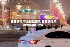 邯郸疫情风险地区出行/邯郸疫情风险地区出行政策