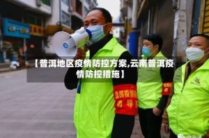 【普洱地区疫情防控方案,云南普洱疫情防控措施】