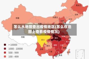 怎么从地图查出疫情地区(怎么在地图上查看疫情情况)