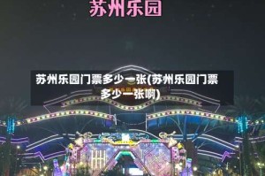 苏州乐园门票多少一张(苏州乐园门票多少一张啊)