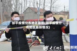 邹平疫情分布地区最新(邹平疫情分布地区最新情况)