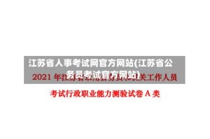 江苏省人事考试网官方网站(江苏省公务员考试官方网站)