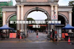 厦门有疫情地区吗现在(厦门有疫情嘛现在)