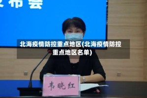 北海疫情防控重点地区(北海疫情防控重点地区名单)
