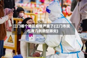 江门哪个地区疫情严重了(江门市现在有几例新型肺炎)