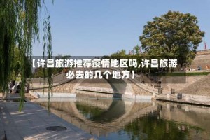 【许昌旅游推荐疫情地区吗,许昌旅游必去的几个地方】