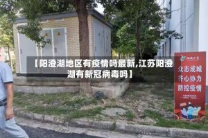 【阳澄湖地区有疫情吗最新,江苏阳澄湖有新冠病毒吗】