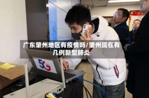 广东肇州地区有疫情吗/肇州现在有几例新型肺炎