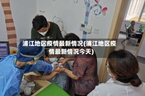 浦江地区疫情最新情况(浦江地区疫情最新情况今天)