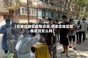 【石家庄地区疫情状况,石家庄地区疫情状况怎么样】