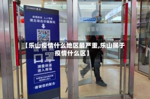 【乐山疫情什么地区最严重,乐山属于疫情什么区】