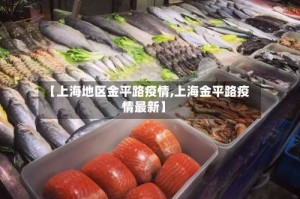 【上海地区金平路疫情,上海金平路疫情最新】