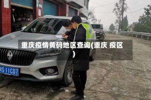 重庆疫情黄码地区查询(重庆 疫区)