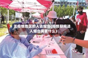无疫情地区的人去烟台(疫情期间进入烟台需要什么)