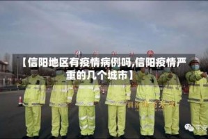 【信阳地区有疫情病例吗,信阳疫情严重的几个城市】