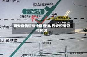 西安疫情管控地区查询/西安疫情管控区域