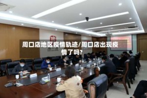 周口店地区疫情轨迹/周口店出现疫情了吗?
