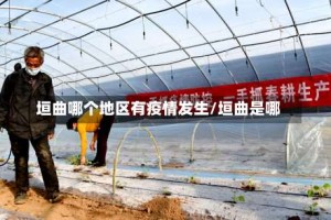 垣曲哪个地区有疫情发生/垣曲是哪