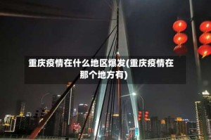 重庆疫情在什么地区爆发(重庆疫情在那个地方有)