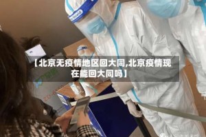 【北京无疫情地区回大同,北京疫情现在能回大同吗】