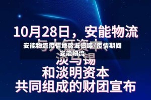 安能物流疫情地区发货嘛/疫情期间安能物流