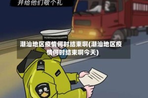 潮汕地区疫情何时结束啊(潮汕地区疫情何时结束啊今天)