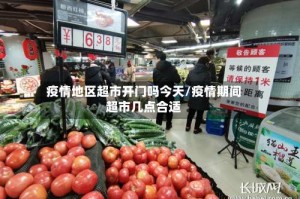 疫情地区超市开门吗今天/疫情期间超市几点合适
