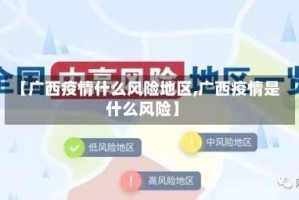 【广西疫情什么风险地区,广西疫情是什么风险】