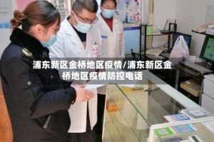 浦东新区金桥地区疫情/浦东新区金桥地区疫情防控电话