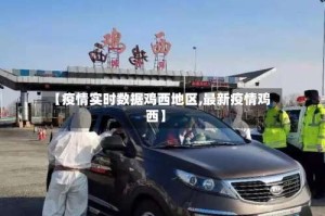【疫情实时数据鸡西地区,最新疫情鸡西】