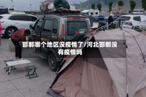 邯郸哪个地区没疫情了/河北邯郸没有疫情吗