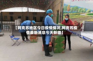 【阿克苏地区今日疫情情况,阿克苏疫情最新消息今天新增】