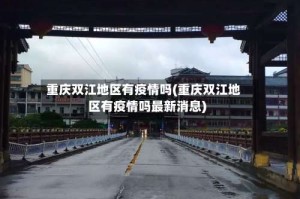 重庆双江地区有疫情吗(重庆双江地区有疫情吗最新消息)