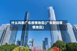 什么叫新广东疫情地区(广东新冠疫情地区)