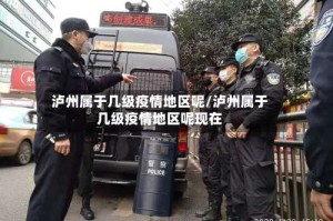 泸州属于几级疫情地区呢/泸州属于几级疫情地区呢现在