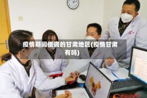 疫情期间低调的甘肃地区(疫情甘肃有吗)